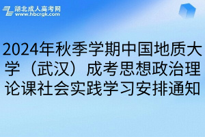 2024年秋季學期中國地質大學（武漢）成考思想政治理論課社會實踐學習安排通